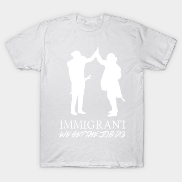 Immigrants (We Get The Job Done)  - Hamilton T-Shirt-TJ